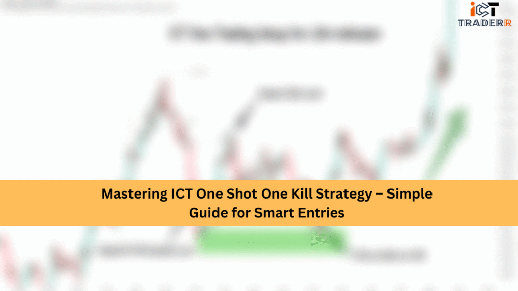Mastering ICT One Shot One Kill Strategy – Simple Guide for Smart Entries