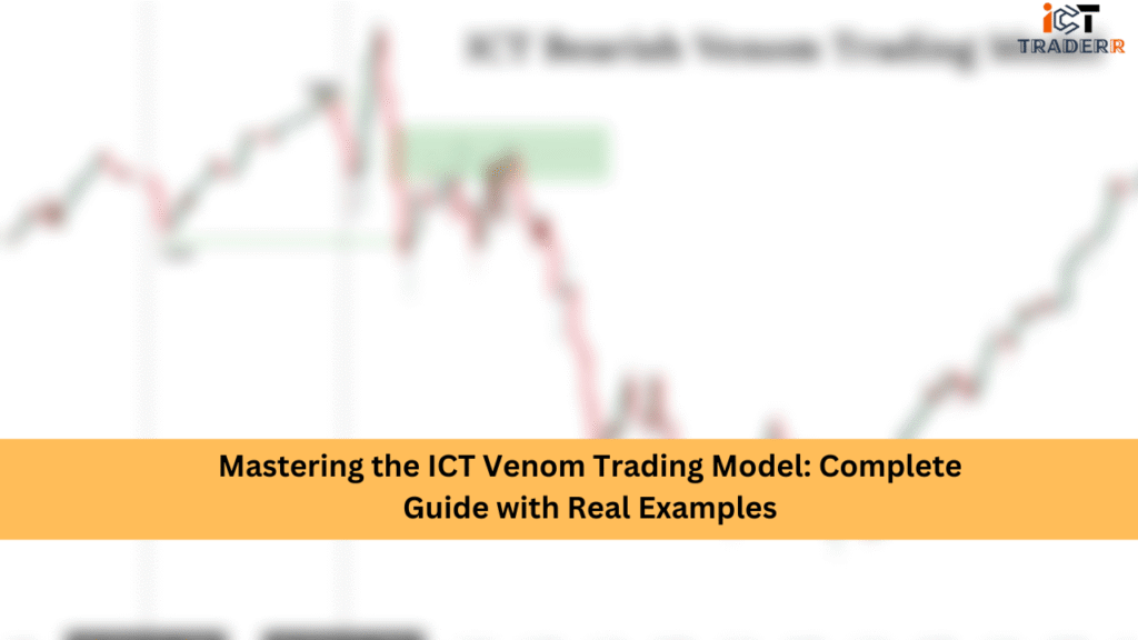 Mastering the ICT Venom Trading Model: Complete Guide with Real Examples