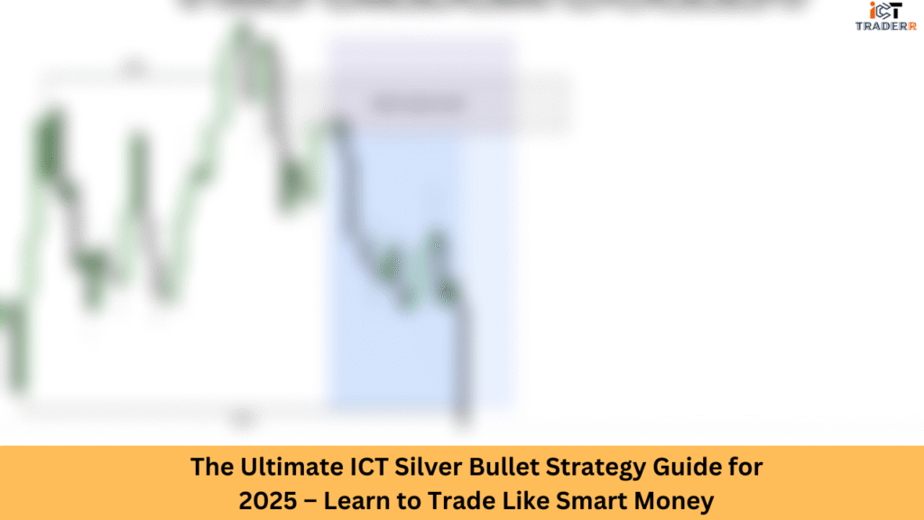 The Ultimate ICT Silver Bullet Strategy Guide for 2025 – Learn to Trade Like Smart Money